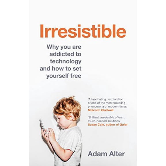 Irresistible : Why You Are Addicted to Technology and How to Set Yourself Free
