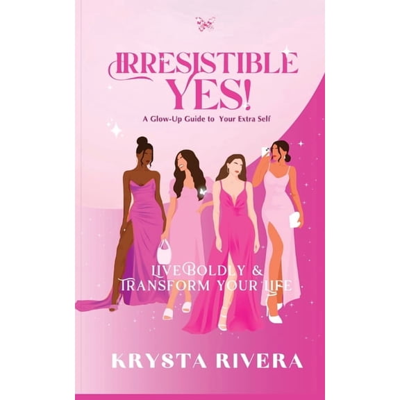 Irresistible YES: A Glow-Up Guide to Your Extra Self, (Paperback)