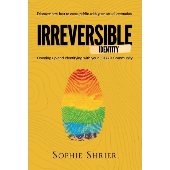 Irreversible Identity: Opening Up and Identifying with Your LGBTQ+ Community (Paperback)