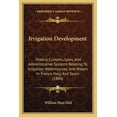 thumbnail image 1 of Irrigation Development : History, Customs, Laws, And Administrative Systems Relating To Irrigation, Watercourses, And Waters In France, Italy, And Spain (1886) (Paperback), 1 of 1