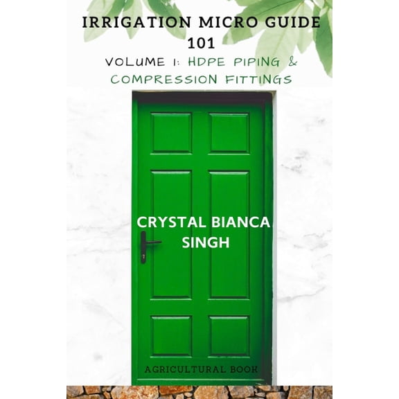 Irrigation Micro Guide 101, Volume 1: Hd Irrigation Micro Guide 101: Volume 1: HDPE Piping and Compression Fittings (Agricultural Book), Book 1, (Paperback)