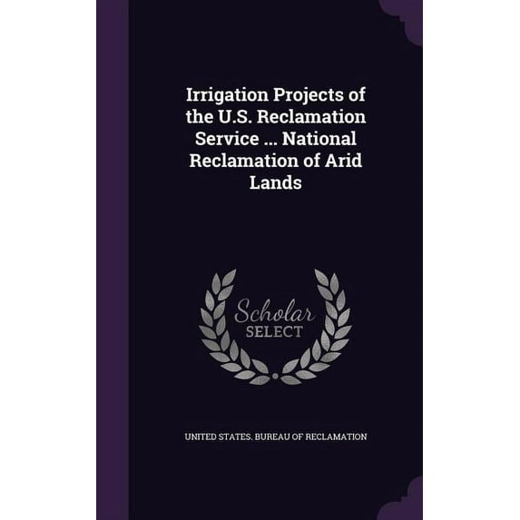 Irrigation Projects of the U.S. Reclamation Service ... National Reclamation of Arid Lands (Hardcover)