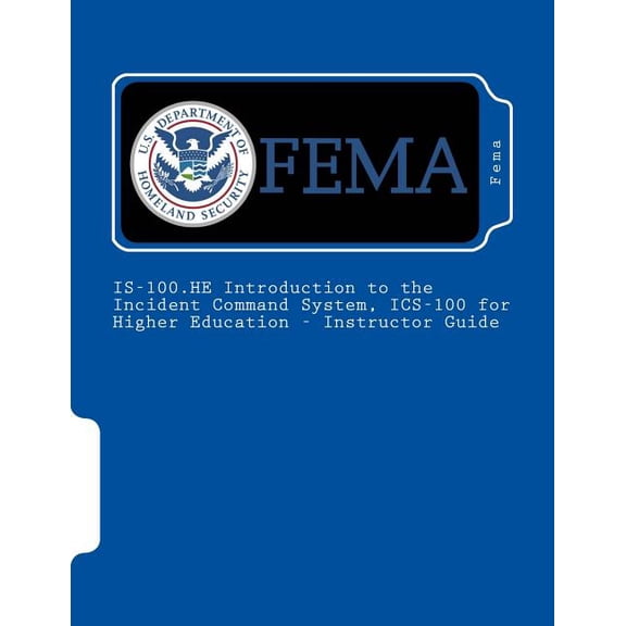 IS-100.HE Introduction to the Incident Command System, ICS-100 for Higher Education - Instructor Guide (Paperback)