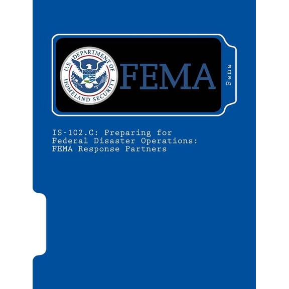 Is-102.C: Preparing for Federal Disaster Operations: FEMA Response Partners (Paperback)