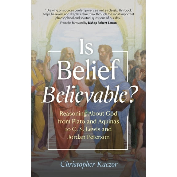 Is Belief Believable?: Reasoning about God from Plato and Aquinas to C. S. Lewis and Jordan Peterson, (Hardcover)