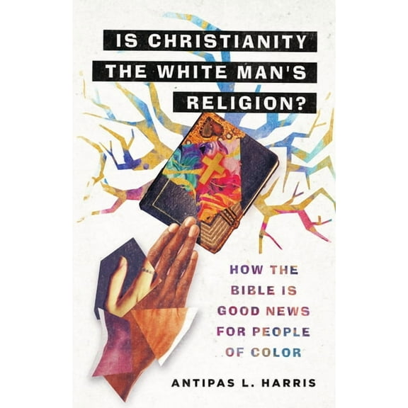 Is Christianity the White Man's Religion?: How the Bible Is Good News for People of Color, (Paperback)