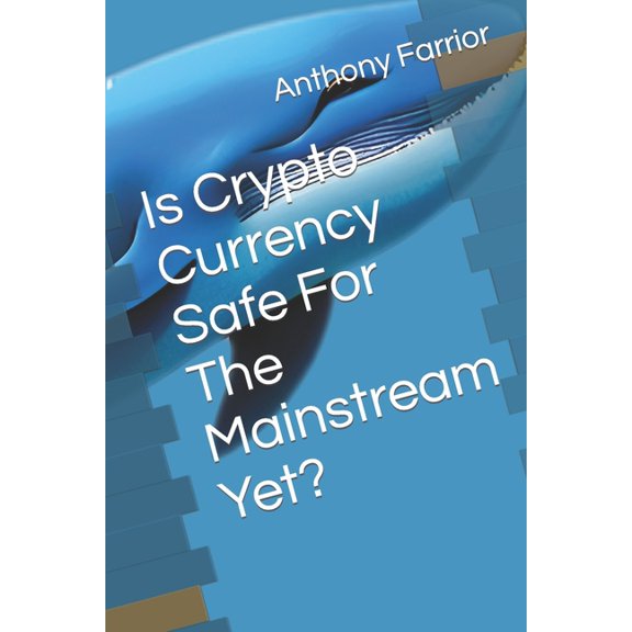 Is Crypto Currency Safe For The Mainstream Yet? (Paperback)