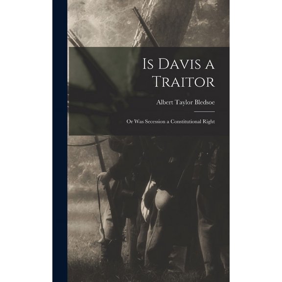 Is Davis a Traitor; or Was Secession a Constitutional Right (Hardcover)