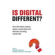 Is Digital Different? How information creation, capture, preservation and discovery are being transformed Paperback