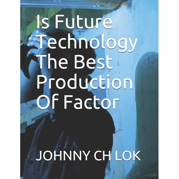Is Future Technology The Best Production Of Factor (Paperback)