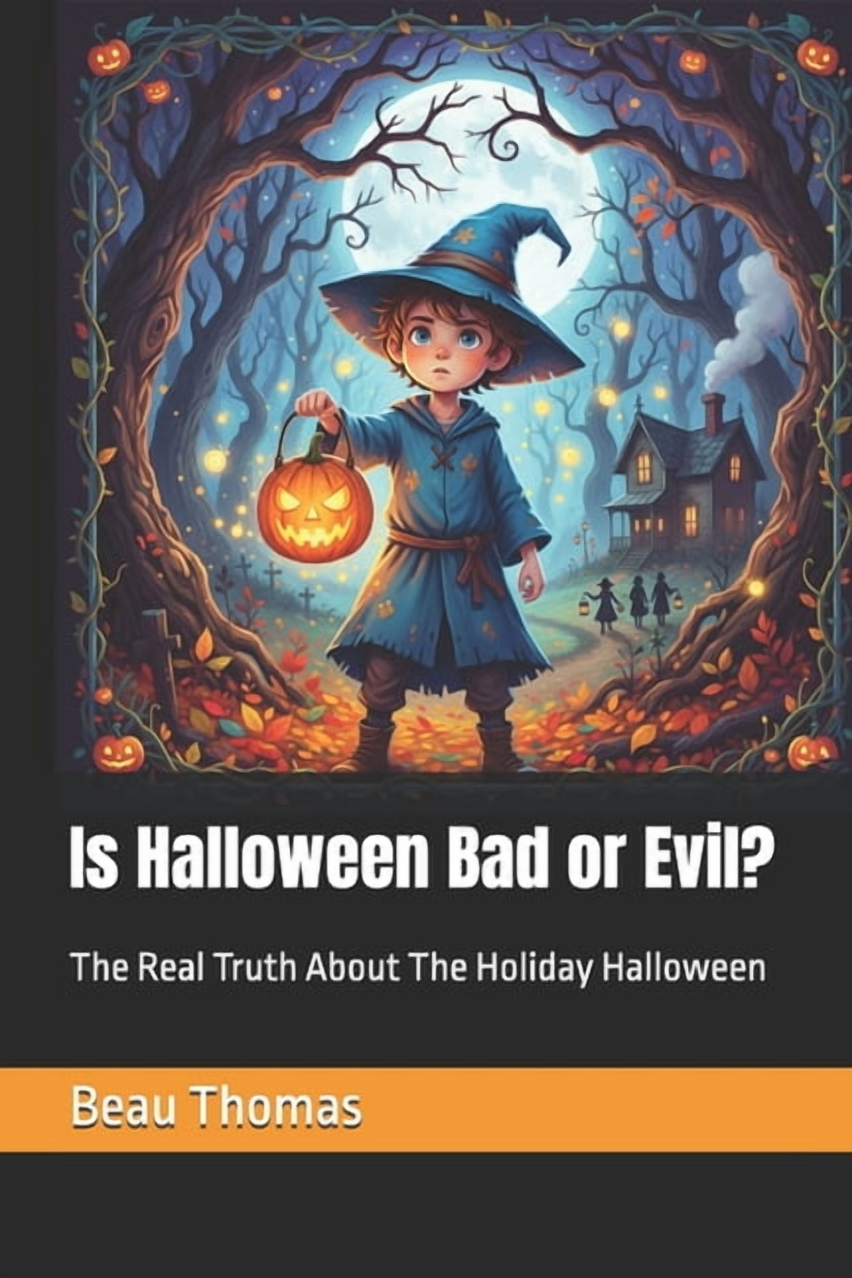 Is Halloween Bad or Evil?: The Real Truth About The Holiday Halloween, (Paperback)