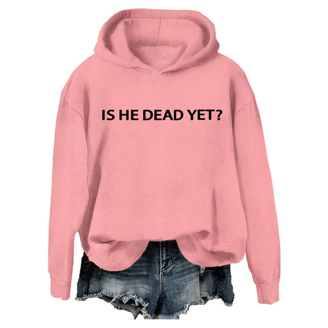 Is He Dead Yet Hoodie, Is He Dead Yet Shirt, Is He Dead Yet Sweatshirt