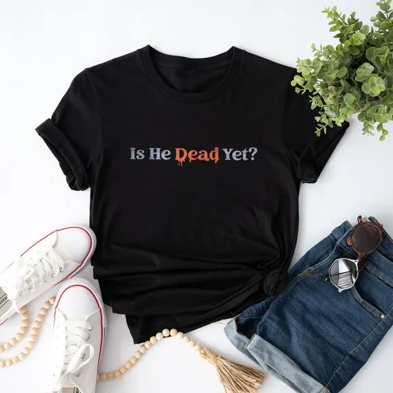 Is He Dead Yet Shirt Is He Dead Yet Drip Mens & Womens T-Shirt