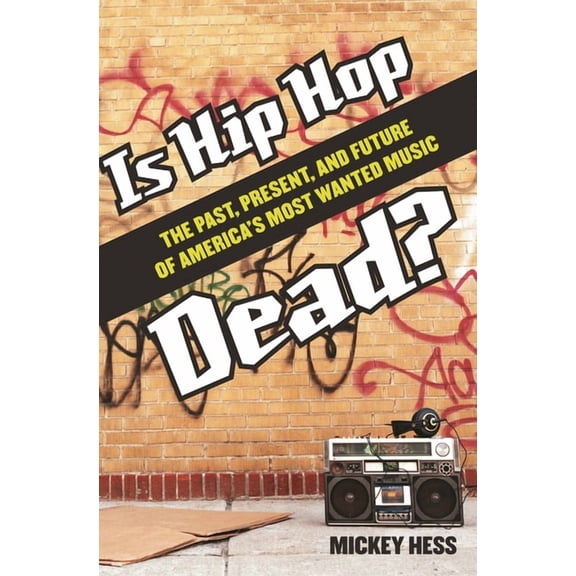 Is Hip Hop Dead? The Past, Present, and Future of America's Most Wanted Music, (Hardcover)