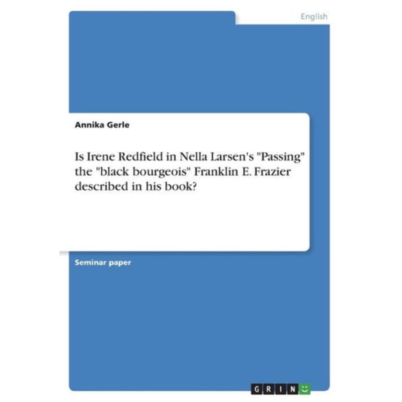Is Irene Redfield In Nella Larsen's Passing The Black Bourgeois Franklin E. Frazier Described In His Book?