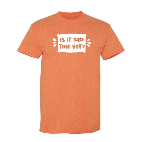 Is It Bed Time Yet Sarcastic Humor Graphic Novelty Funny T Shirt