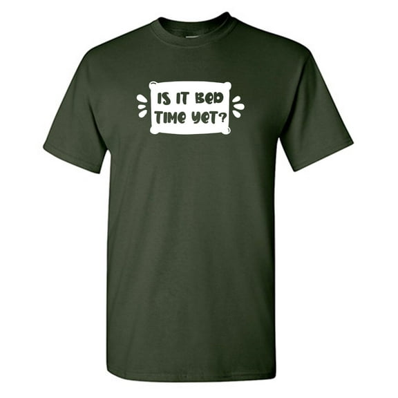 Is It Bed Time Yet Sarcastic Humor Graphic Novelty Funny T Shirt