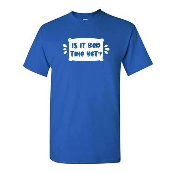 Is It Bed Time Yet Sarcastic Humor Graphic Novelty Funny T Shirt