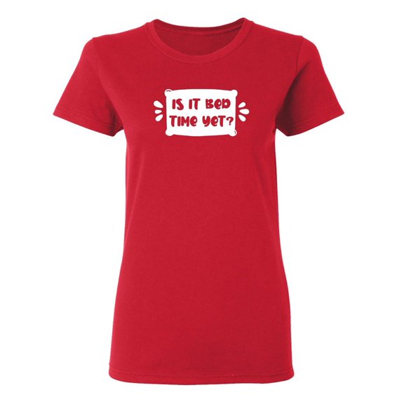 Is It Bed Time Yet Sarcastic Humor Graphic Novelty Funny T Shirt
