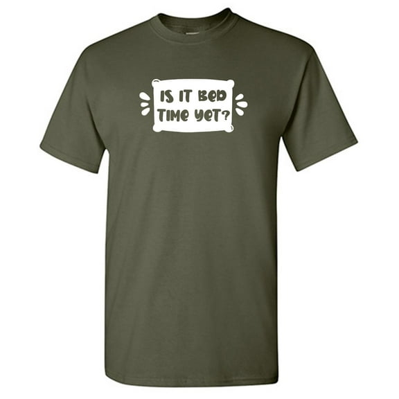 Is It Bed Time Yet Sarcastic Humor Graphic Novelty Funny T Shirt