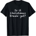 thumbnail image 1 of Is It Christmas Break Yet Funny Students Teachers Educators T-Shirt, 1 of 3