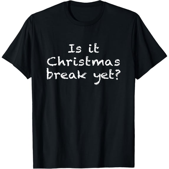 Is It Christmas Break Yet Funny Students Teachers Educators T-Shirt