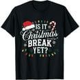 thumbnail image 1 of Is It Christmas Break Yet Funny Xmas Holiday Teacher T-Shirt, 1 of 6