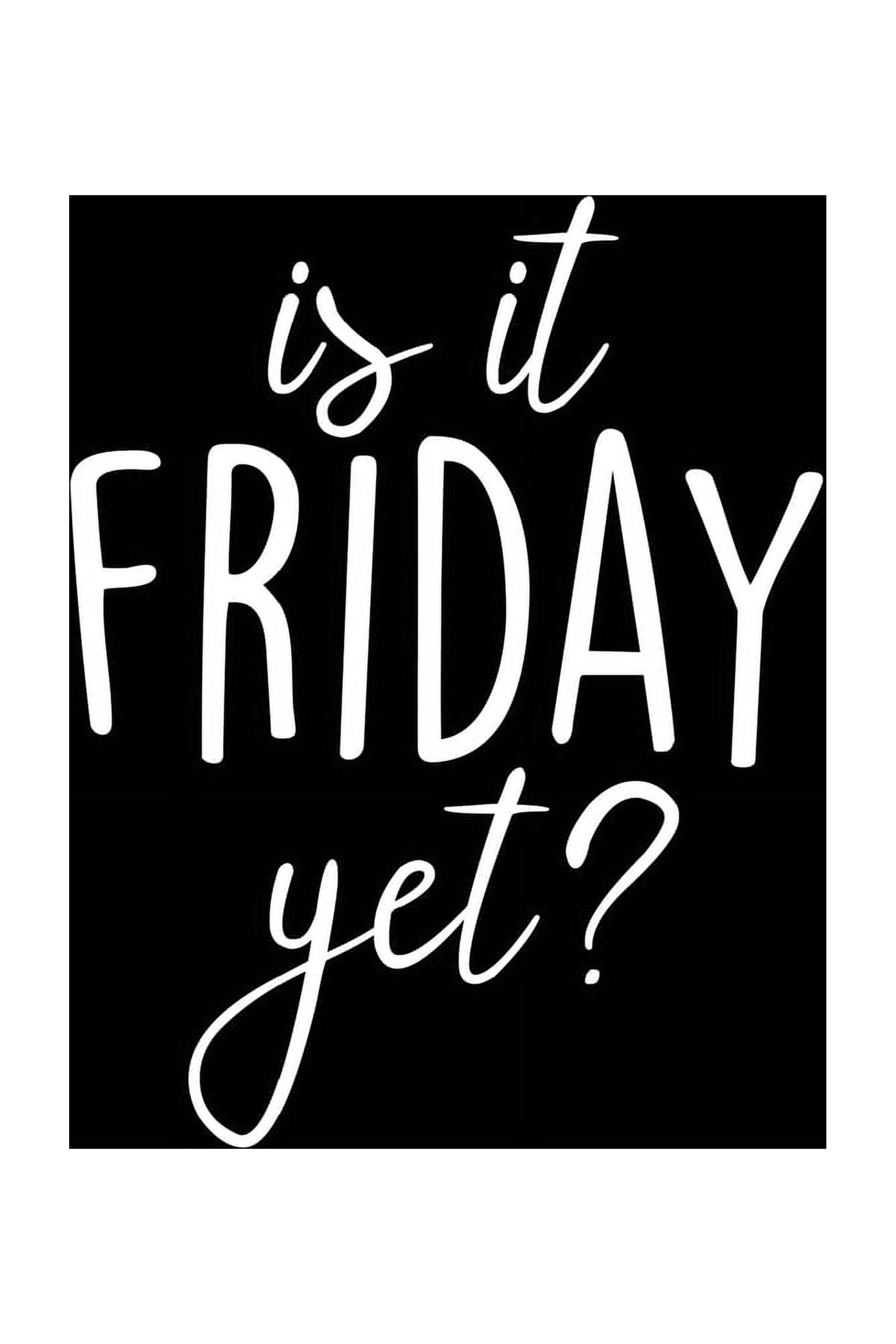 Is It Friday Yet? 6x9, Lined, 100 Pages. Cool, sarcastic and awesome appreciation gift for