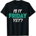 thumbnail image 1 of Is It Friday Yet? - Casual Friday Work Weekend Finally Humor T-Shirt, 1 of 3