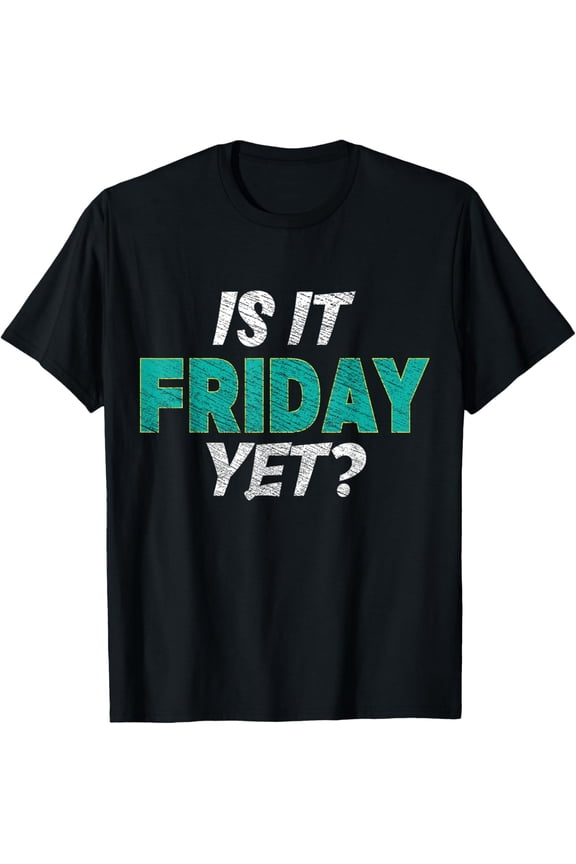 Is It Friday Yet? - Casual Friday Work Weekend Finally Humor T-Shirt