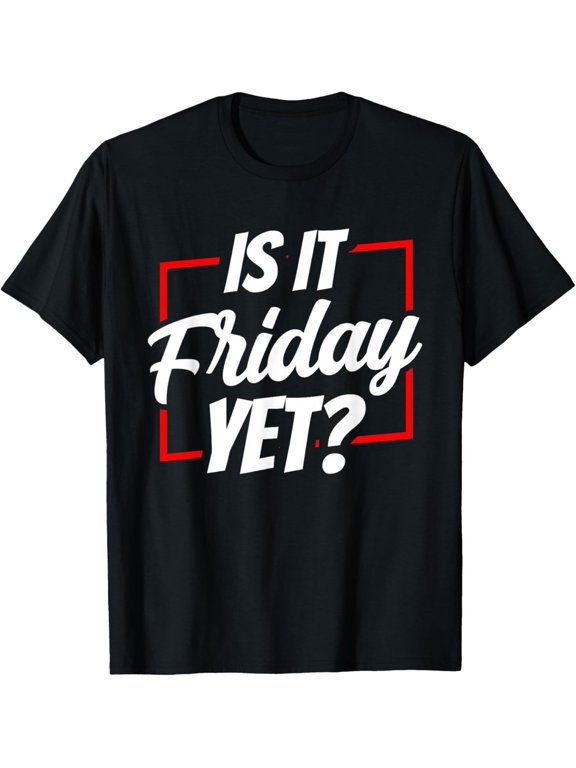 Is It Friday Yet Finally Weekend T-Shirt