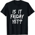 thumbnail image 1 of Is It Friday Yet Fun Weekend Lovers Party T-Shirt, 1 of 4