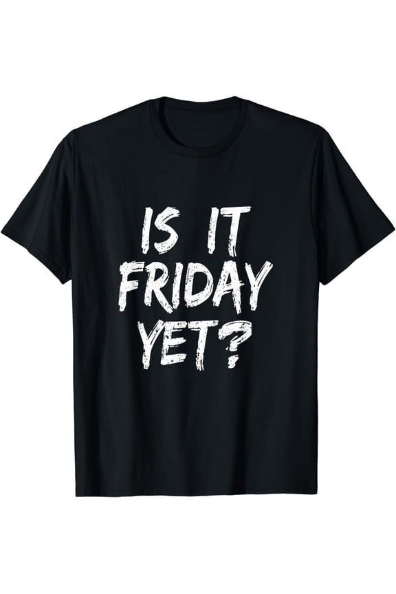 Is It Friday Yet Fun Weekend Lovers Party T-Shirt
