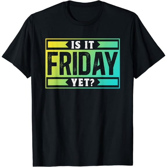 Is It Friday Yet Humor Sarcastic Finally Weekend T-Shirt