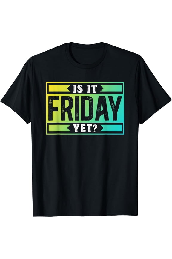 Is It Friday Yet Humor Sarcastic Finally Weekend T-Shirt
