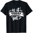 thumbnail image 1 of Is It Friday Yet Sarcastic Weekend Finally Humor T-Shirt, 1 of 3