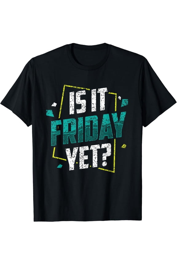 Is It Friday Yet Sarcastic Weekend Finally Humor T-Shirt