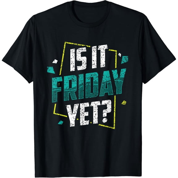 Is It Friday Yet Sarcastic Weekend Finally Humor T-Shirt