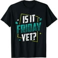 thumbnail image 1 of Is It Friday Yet Sarcastic Weekend Finally Humor T-Shirt, 1 of 4