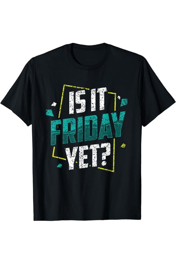 Is It Friday Yet Sarcastic Weekend Finally Humor T-Shirt