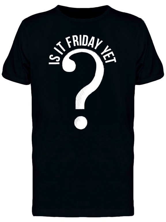 Is It Friday Yet? T-Shirt Men -Image by Shutterstock, Male Large