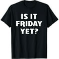 thumbnail image 1 of Is It Friday Yet T-Shirt, 1 of 3