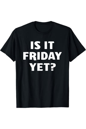 Is It Friday Yet T-Shirt