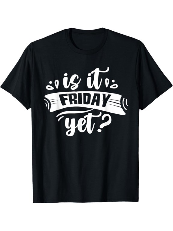 Is It Friday Yet Weekend Finally T-Shirt