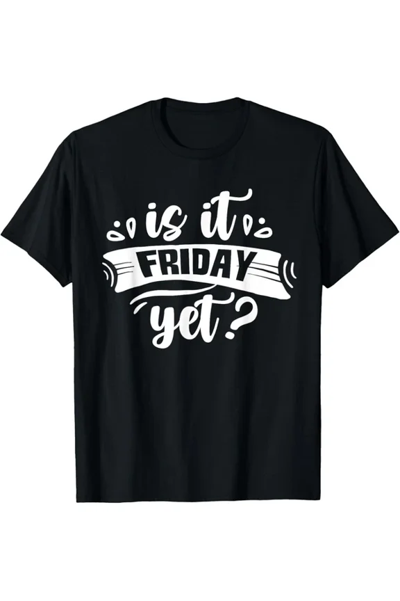 Is It Friday Yet Weekend Graphic T-shirt