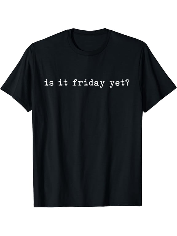 Is It Friday Yet Weekend Statement T-Shirt