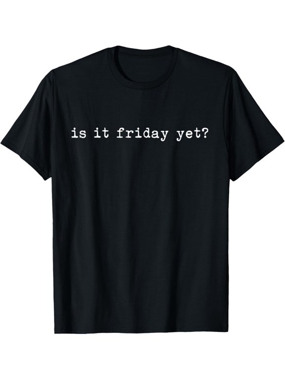 Is It Friday Yet Weekend T-Shirt