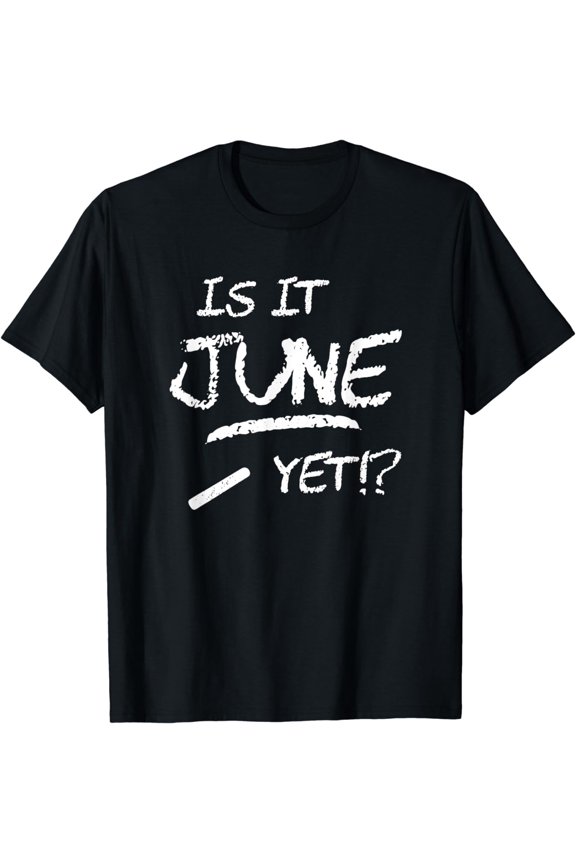 Is It June Yet - Back to School - Funny Teacher T-Shirt
