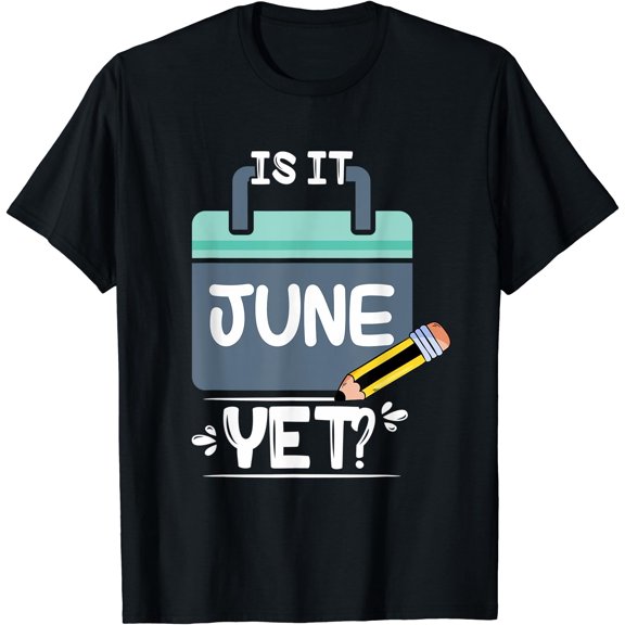 Is It June Yet Sarcastic School Student First Day of Class T-Shirt