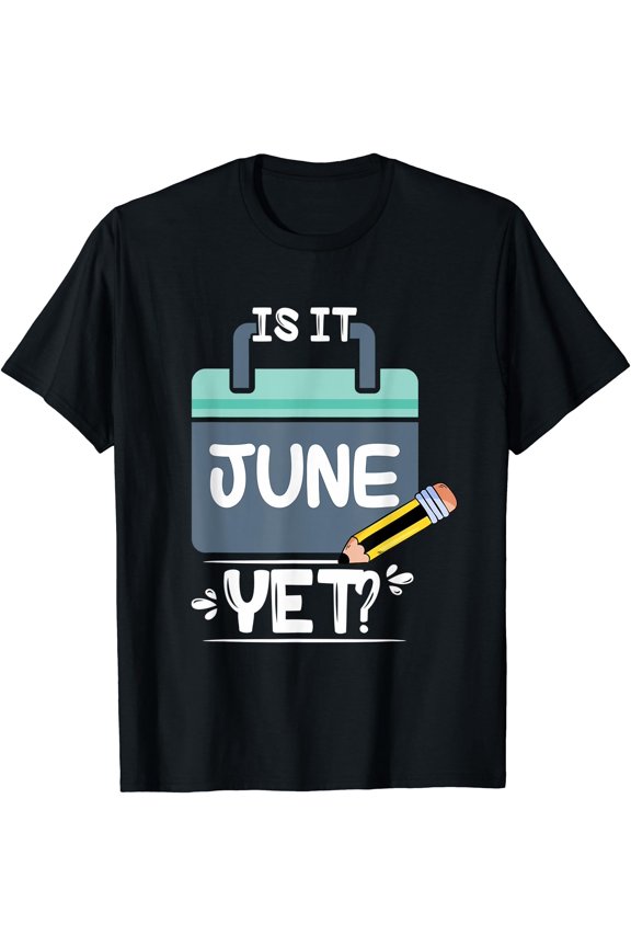 Is It June Yet Sarcastic School Student First Day of Class T-Shirt